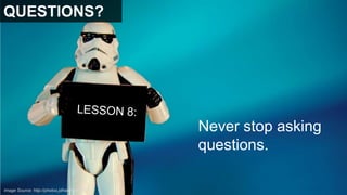 QUESTIONS?
Lesson 7:
Never stop asking
questions

Never stop asking
questions.
Image Source: http://photos.jdhancock.com/

 