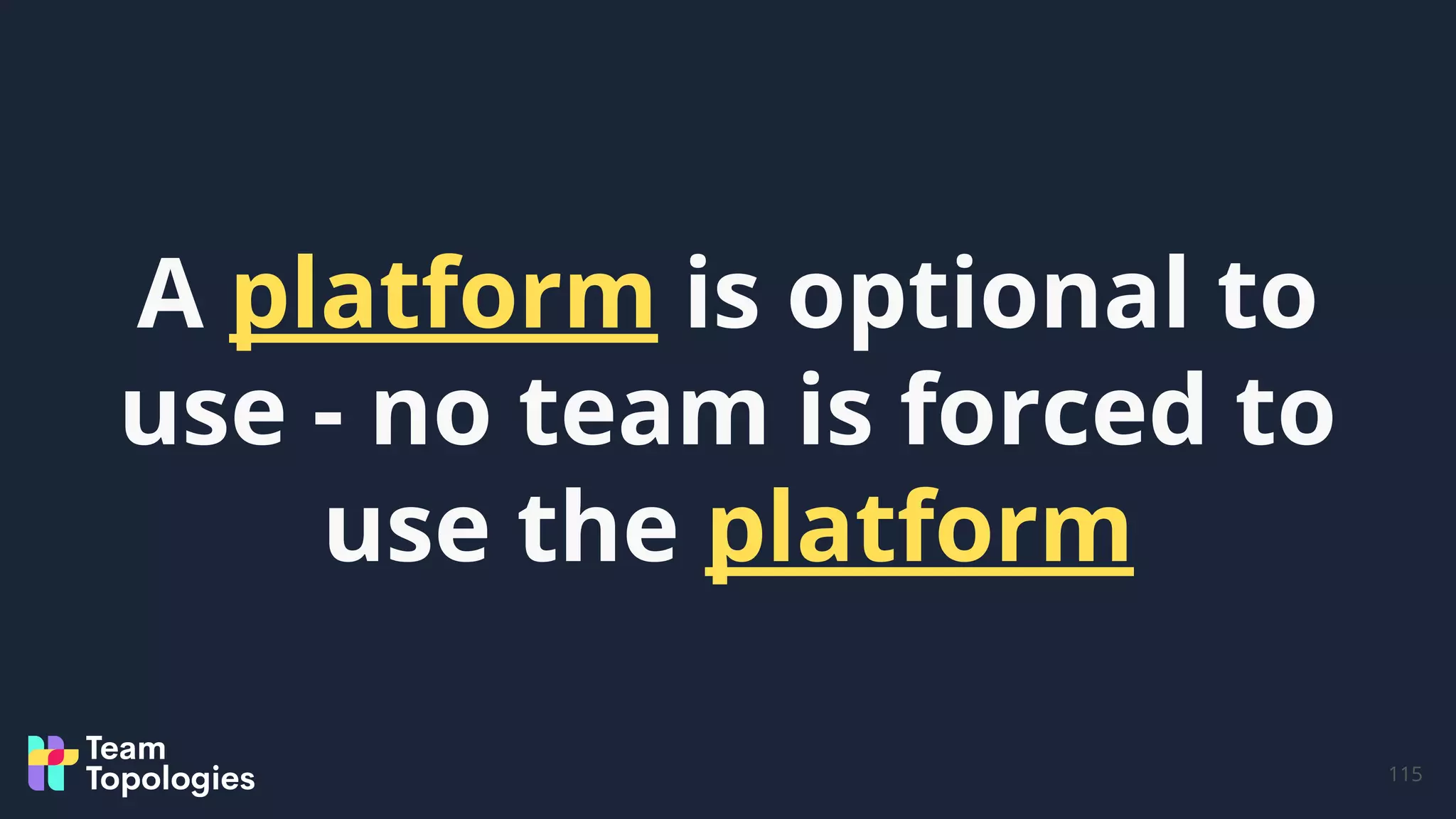 115
A platform is optional to
use - no team is forced to
use the platform
 