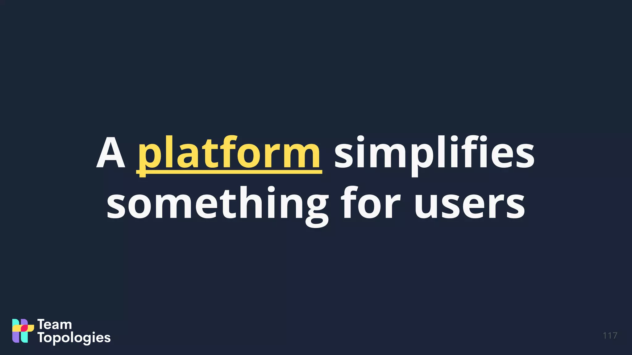 117
A platform simpliﬁes
something for users
 