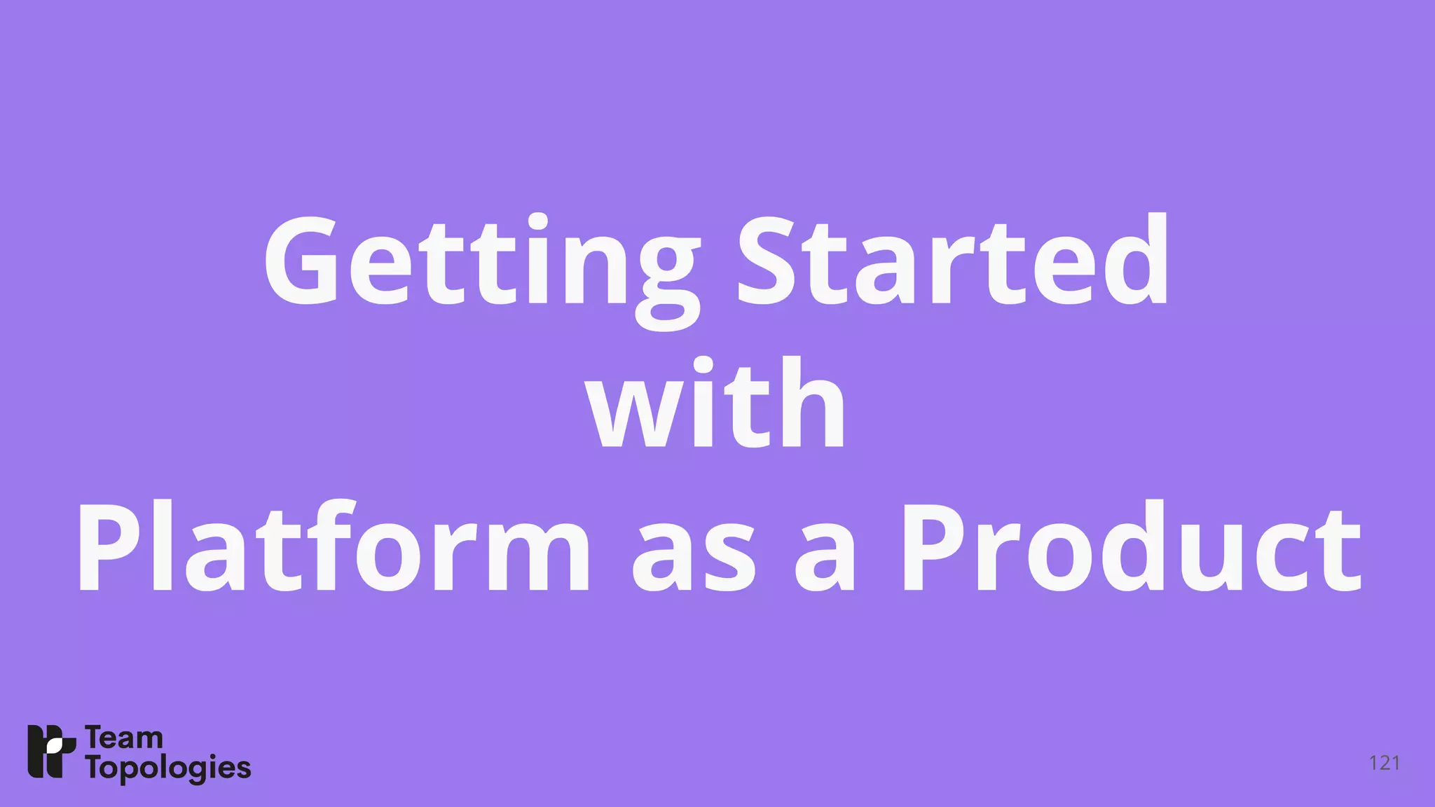 Getting Started
with
Platform as a Product
121
 