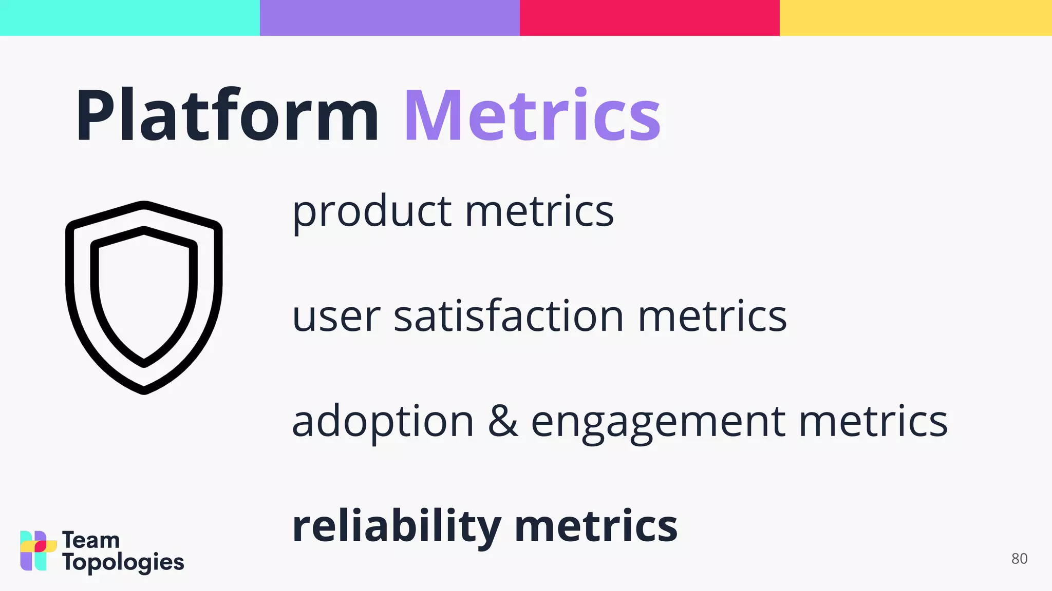 80
product metrics
user satisfaction metrics
adoption & engagement metrics
reliability metrics
Platform Metrics
 