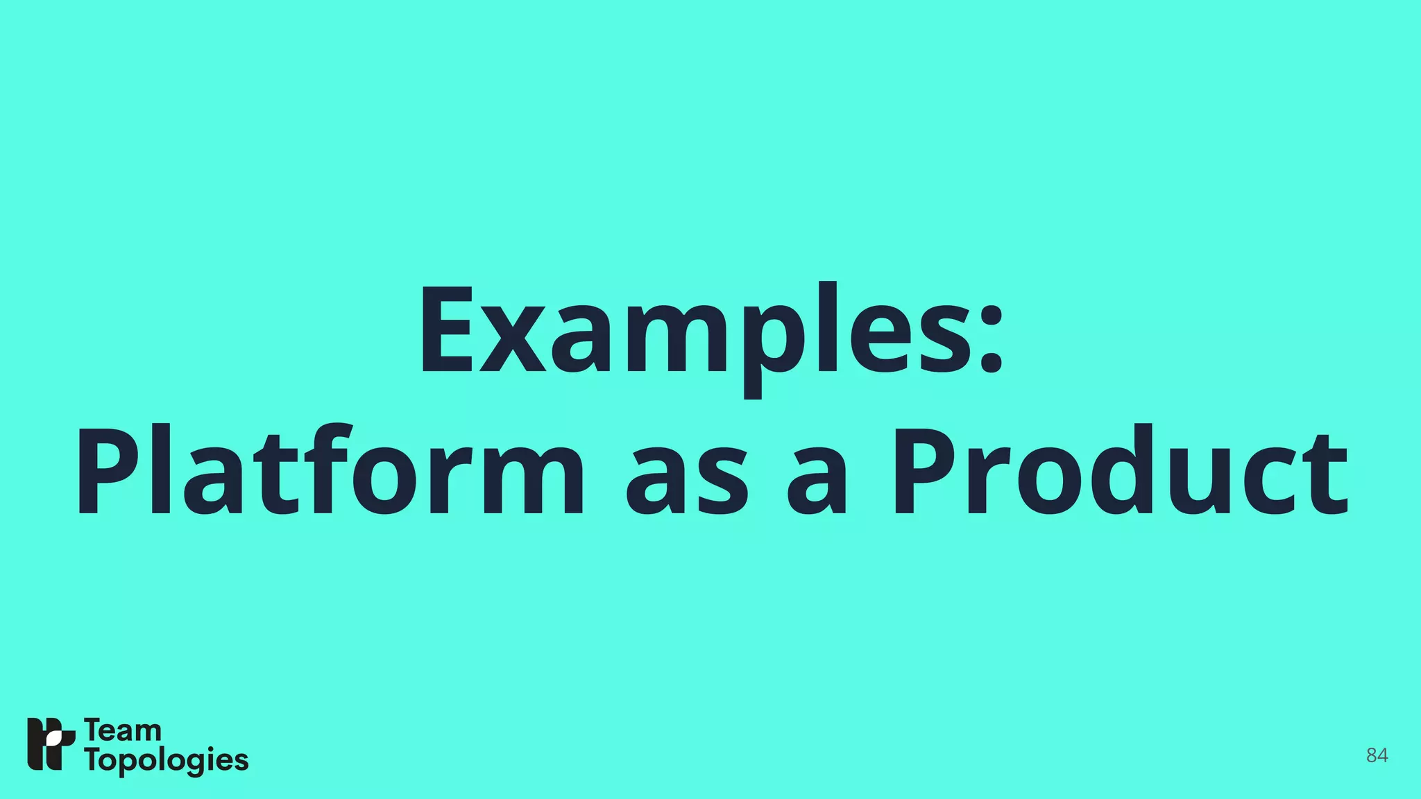 Examples:
Platform as a Product
84
 