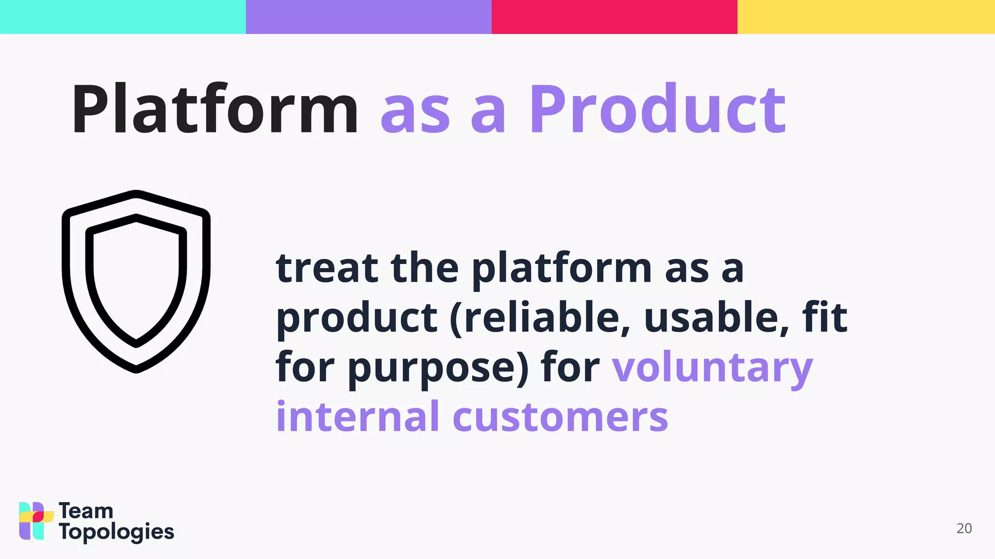 20
treat the platform as a
product (reliable, usable, ﬁt
for purpose) for voluntary
internal customers
Platform as a Product
 