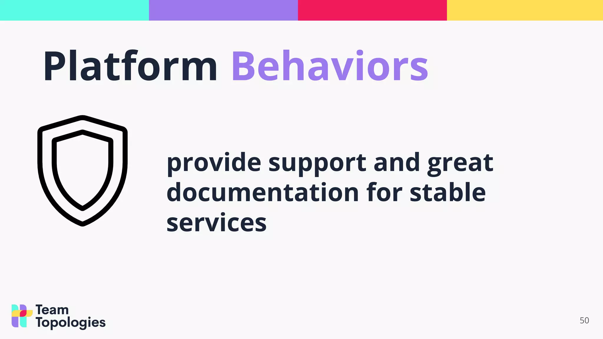 50
provide support and great
documentation for stable
services
Platform Behaviors
 
