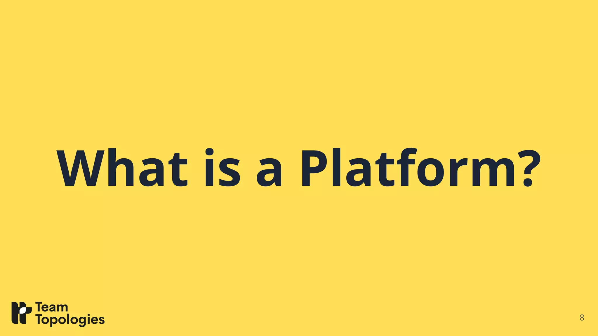 What is a Platform?
8
 