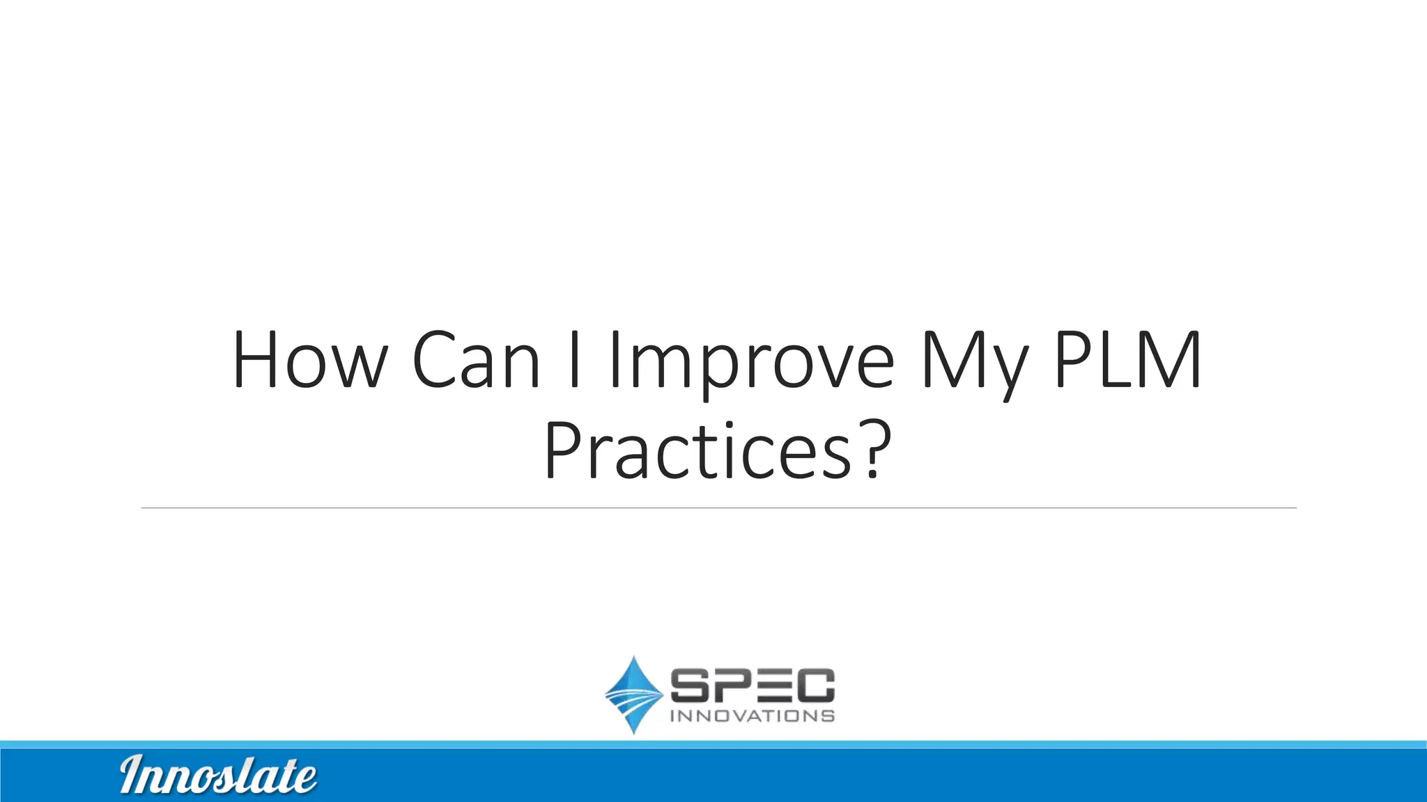 How Can I Improve My PLM
Practices?
 