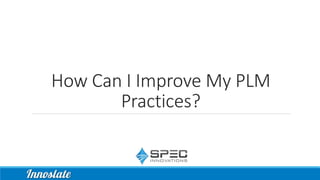 How Can I Improve My PLM
Practices?
 