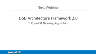 Next Webinar
DoD Architecture Framework 2.0
2:30 pm EST Thursday, August 24th
 