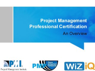 Project Management
Professional Certification
An Overview
 