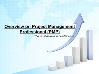 Overview on Project Management
Professional (PMP)
The most demanded certification

 