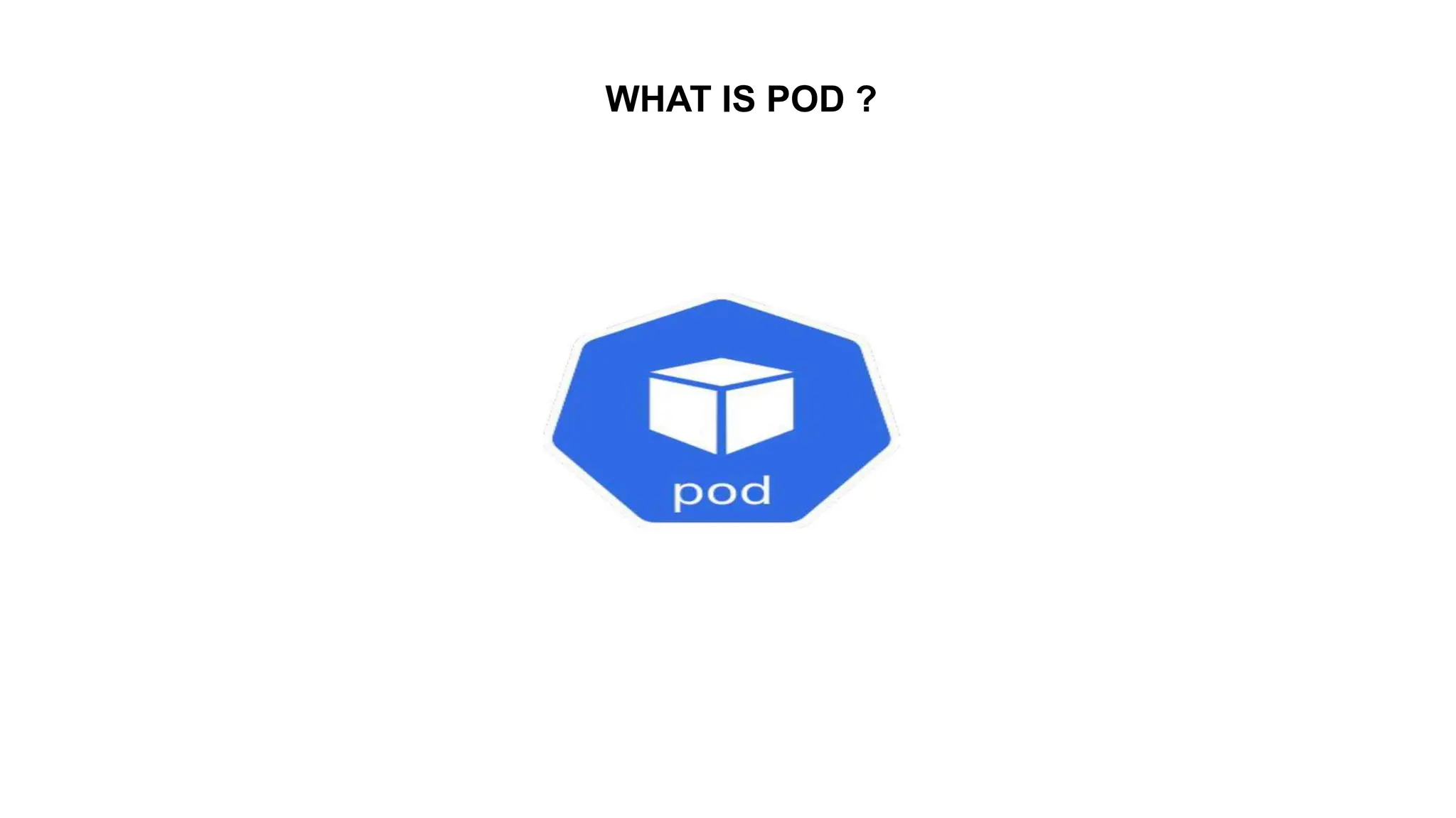 WHAT IS POD ?
 