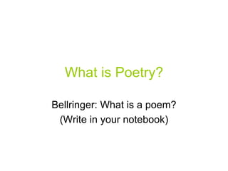 What is Poetry?

Bellringer: What is a poem?
 (Write in your notebook)
 
