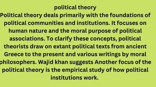 political theory
Political theory deals primarily with the foundations of
political communities and institutions. It focus...