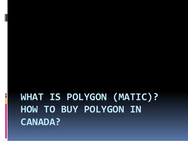 WHAT IS POLYGON (MATIC)?
HOW TO BUY POLYGON IN
CANADA?
 