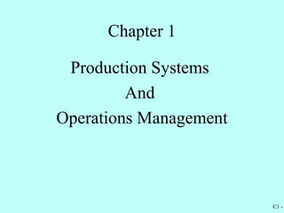Chapter 1

 Production Systems
         And
Operations Management



                        C1 -
 