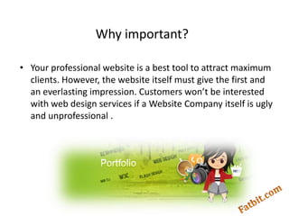 Why important?

• Your professional website is a best tool to attract maximum
  clients. However, the website itself must ...