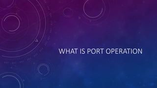 WHAT IS PORT OPERATION
 
