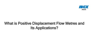 What is Positive Displacement Flow Metres and
Its Applications?
 