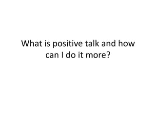 What is positive talk and how
can I do it more?
Patricia “Trish” Poole,
www.patriciampoole.com
 