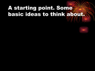 A starting point. Some basic ideas to think about. 