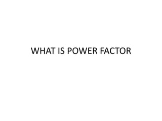 WHAT IS POWER FACTOR 