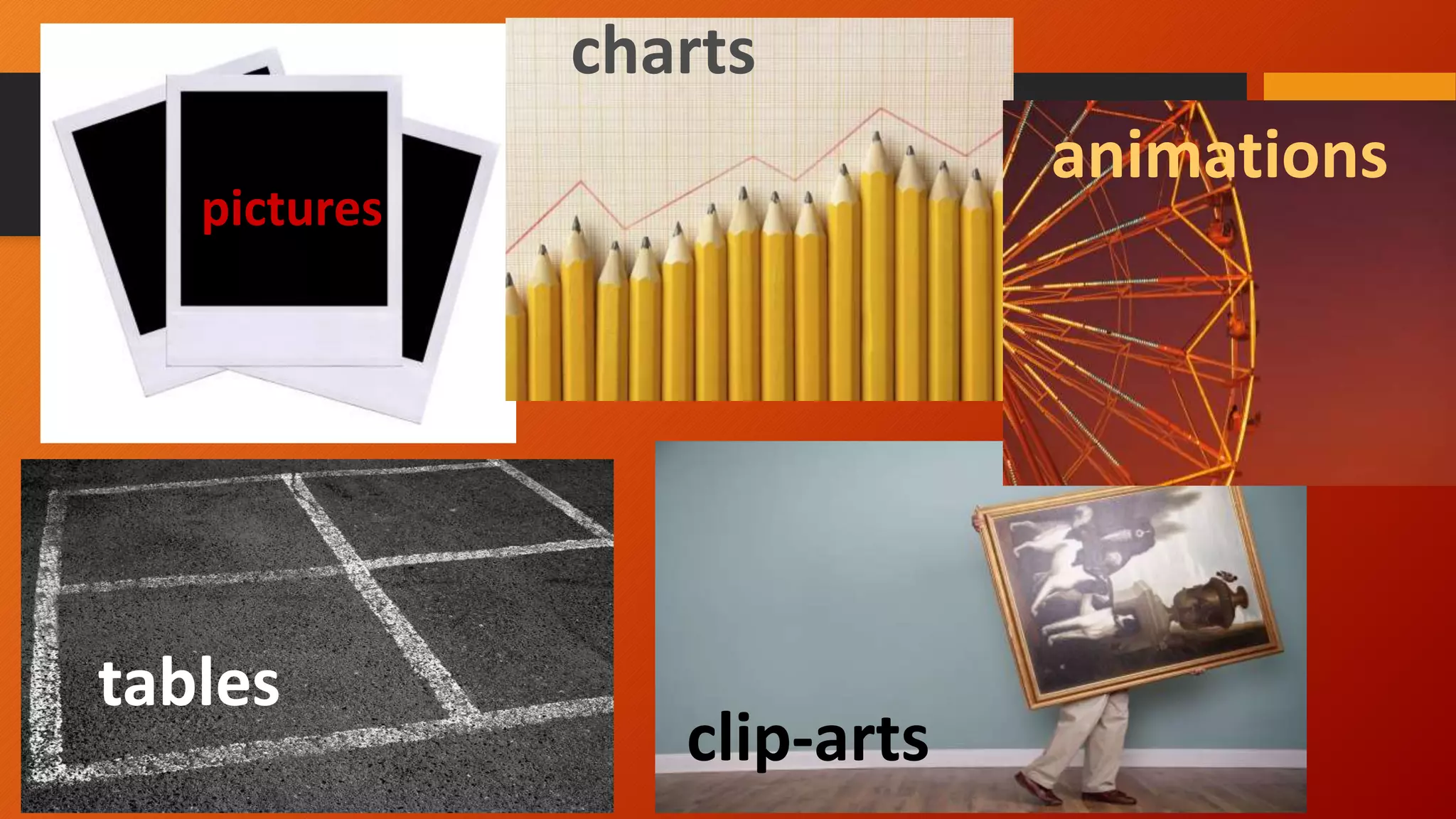 33
pictures
clip-arts
tables
charts
animations
 