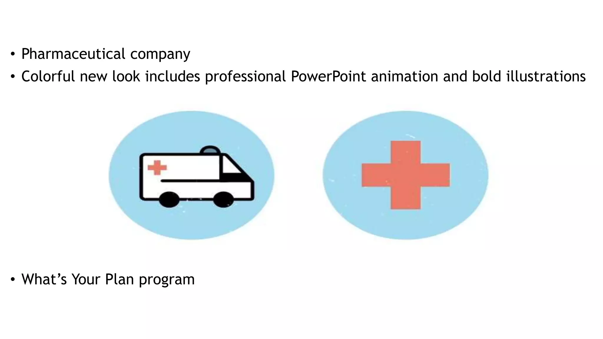 • Pharmaceutical company
• Colorful new look includes professional PowerPoint animation and bold illustrations
• What’s Your Plan program
 