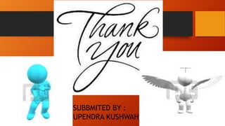 SUBBMITED BY :
UPENDRA KUSHWAH
 