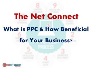 The Net Connect
What is PPC & How Beneficial
for Your Business?
 