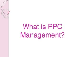 What is PPC
Management?
 