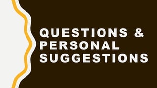 QUESTIONS &
PERSONAL
SUGGESTIONS
 