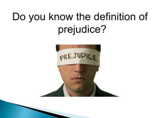 Do you know the definition of
prejudice?
 