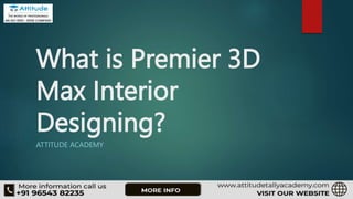 What is Premier 3D
Max Interior
Designing?
ATTITUDE ACADEMY
 