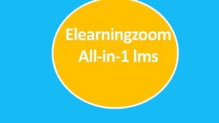 Elearningzoom
  All-in-1 lms
 