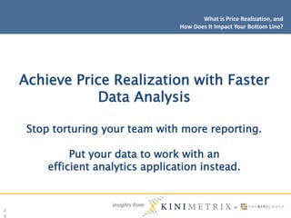 insights from
2
3
Achieve Price Realization with Faster
Data Analysis
Stop torturing your team with more reporting.
Put yo...