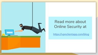 Read more about
Online Security at
https://vpnclientapp.com/blog
 