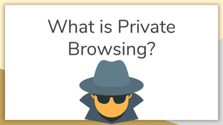 What is Private
Browsing?
 