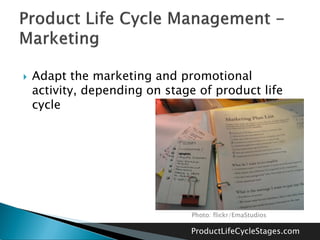    Adapt the marketing and promotional
    activity, depending on stage of product life
    cycle




                                Photo: flickr/EmaStudios

                               ProductLifeCycleStages.com
 