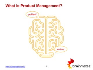 www.brainmates.com.au 1
What is Product Management?
 