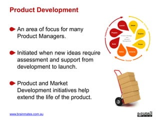 www.brainmates.com.au
Ideate
Explore
Focus
ImmerseDefine
Build
Prepare
Launch
Product Strategy
and
Lifecycle
Management
Pr...