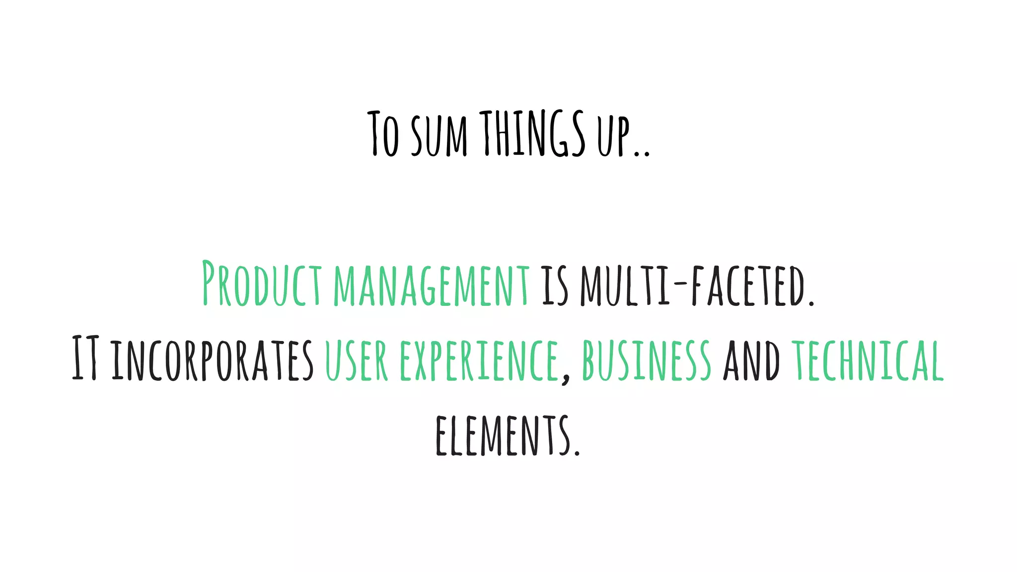 TosumTHINGSup..
Productmanagementismulti-faceted.
ITincorporatesuserexperience,businessand
technicalelements.
 