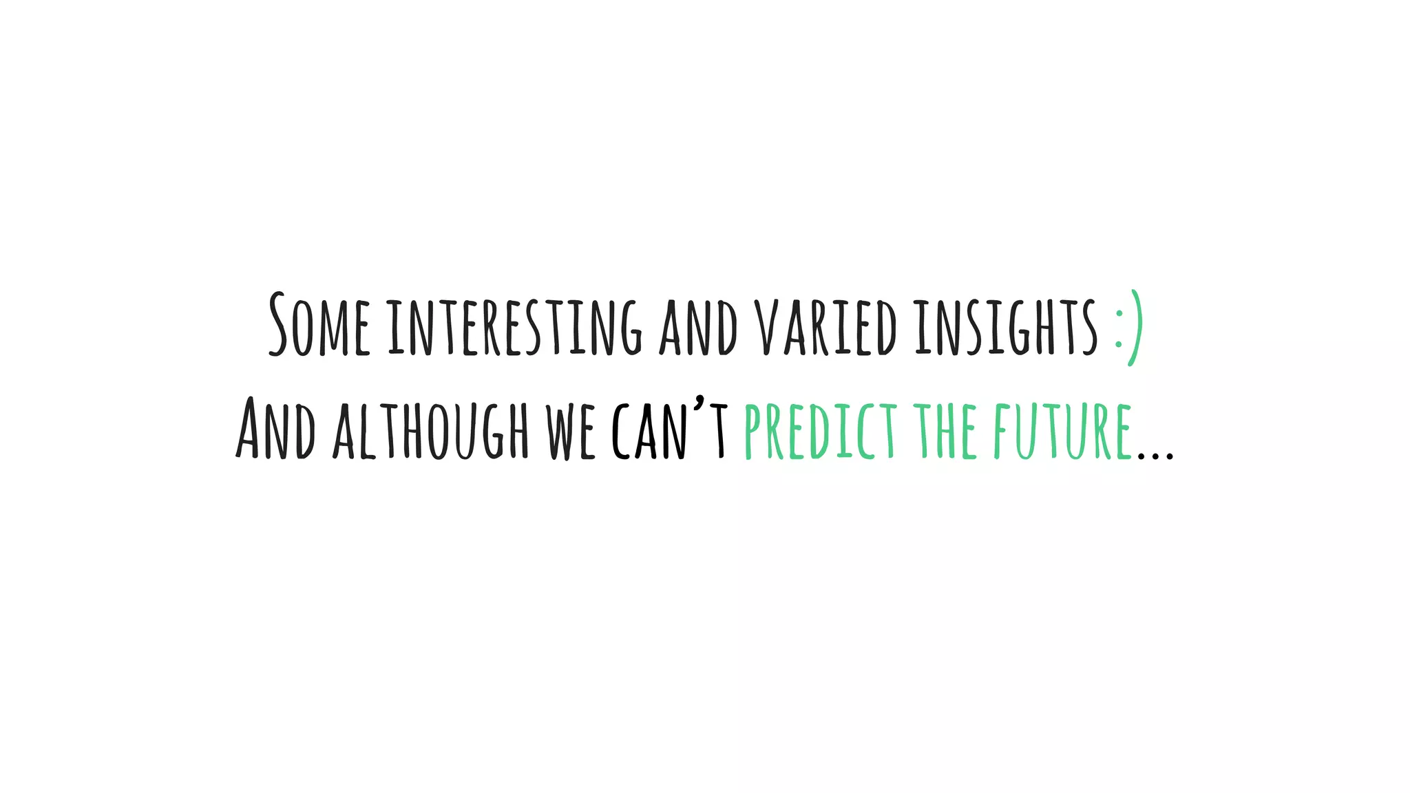 Someinterestingandvariedinsights:)
Andalthoughwecan’tpredictthefuture...
 