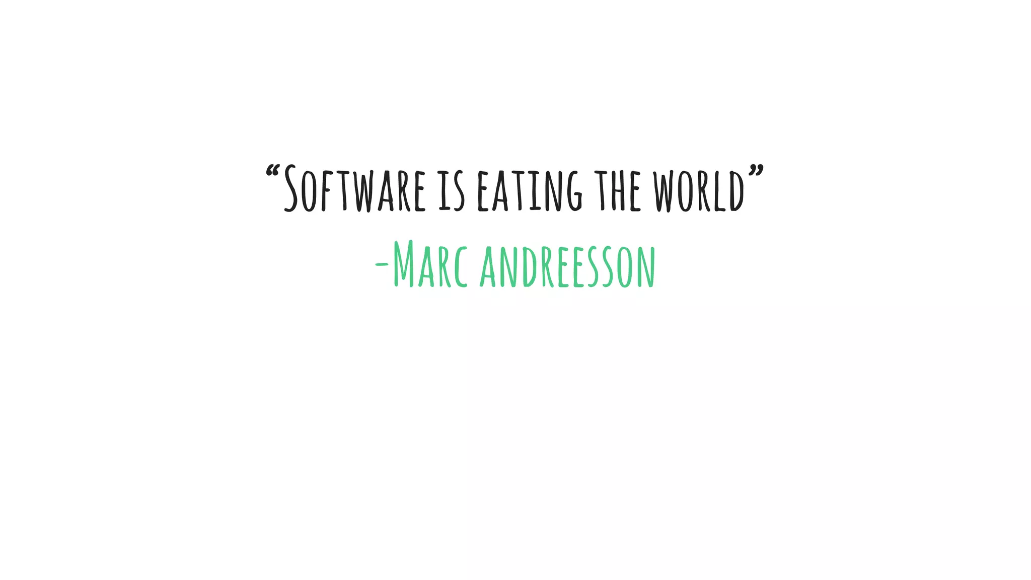 “Softwareiseatingtheworld”
-Marcandreessen
 