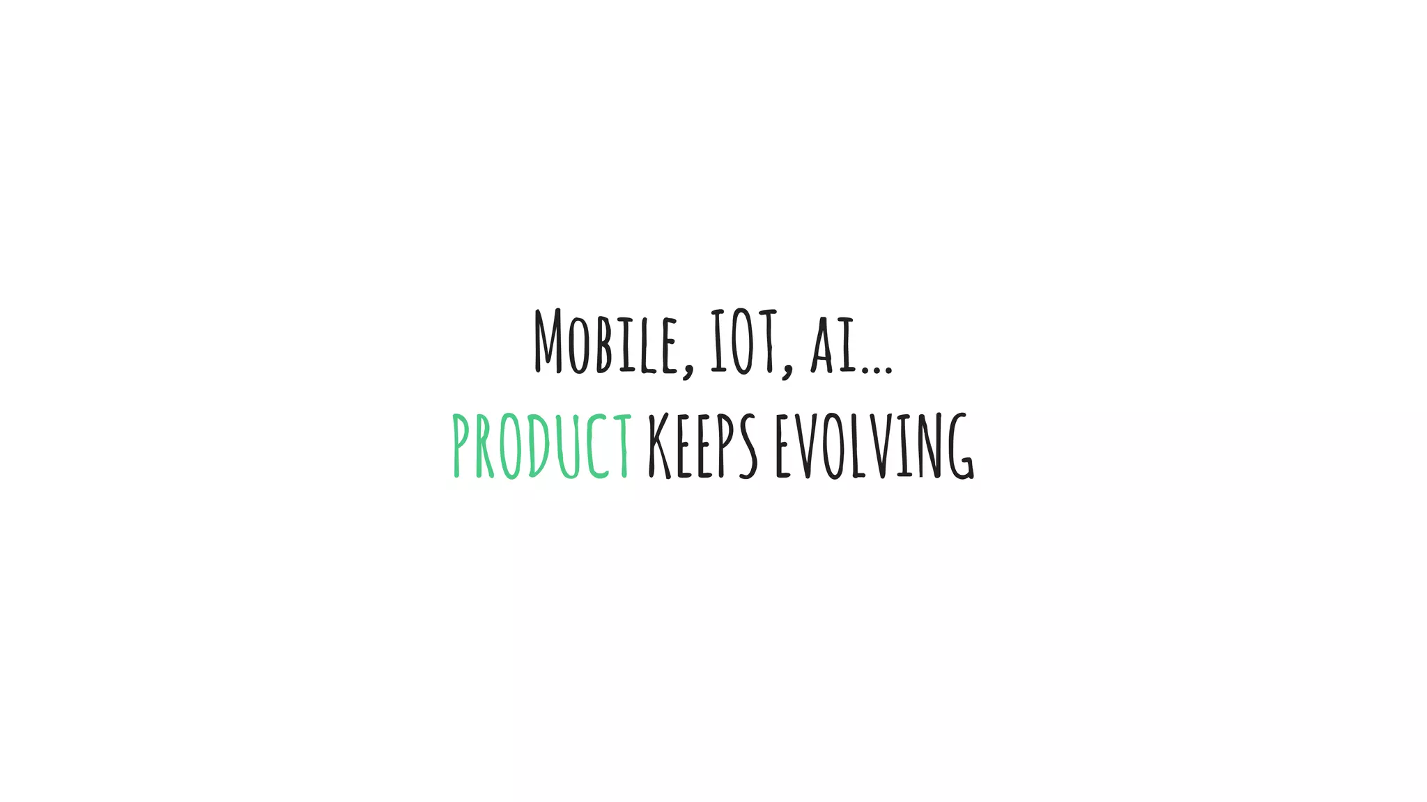 Mobile,IOT,ai…
PRODUCTKEEPSEVOLVING
 