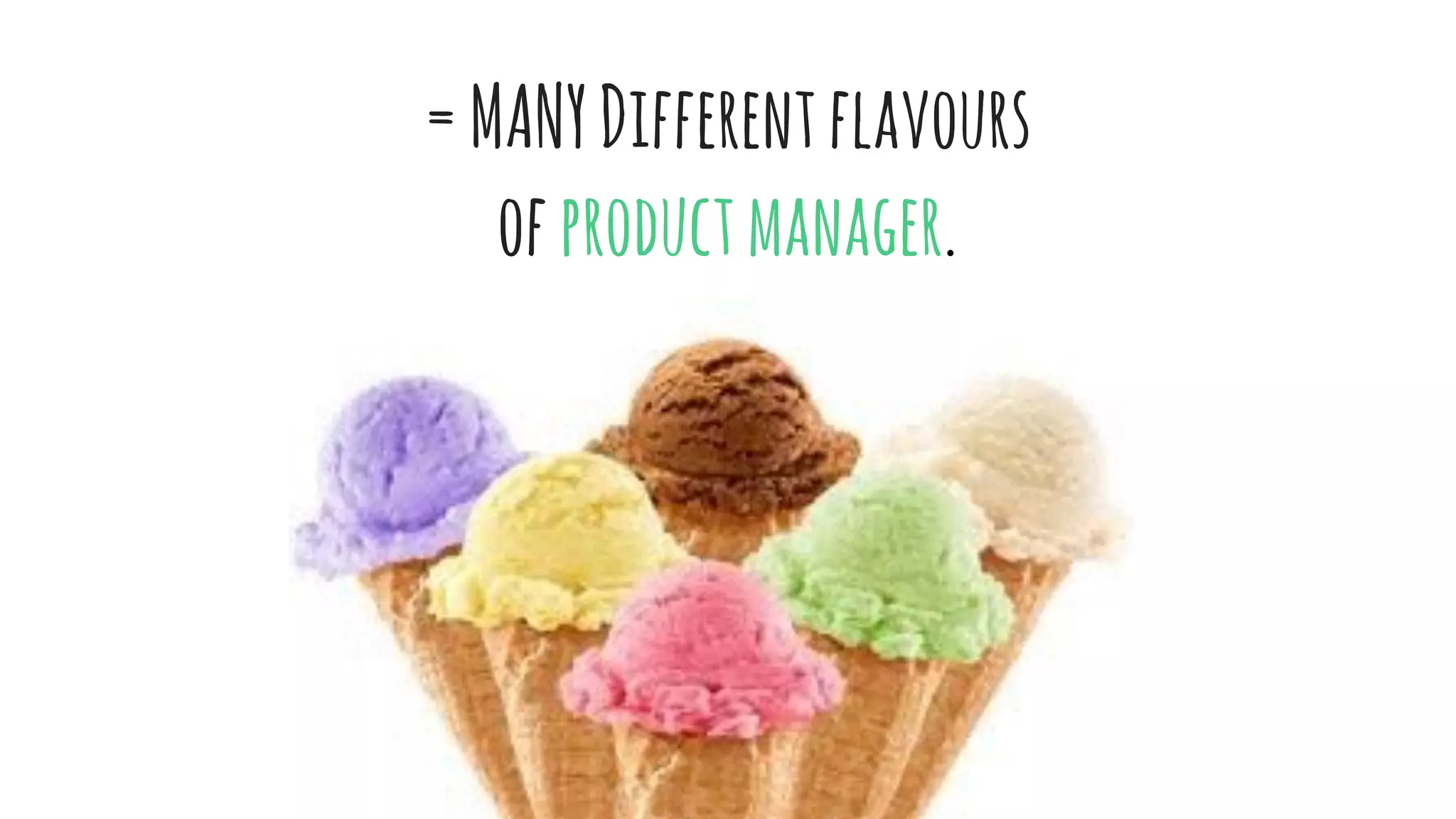 =MANYDifferentflavours
ofproductmanager.
 