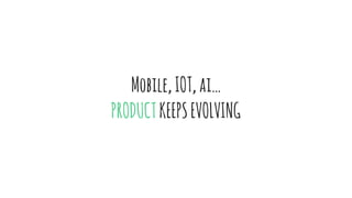Mobile,IOT,ai…
PRODUCTKEEPSEVOLVING
 