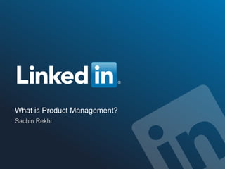 What is Product Management?
Sachin Rekhi
 