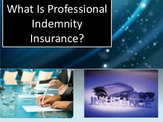 What Is Professional
    Indemnity
   Insurance?
 