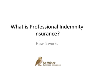What is Professional Indemnity
Insurance?
How it works
 