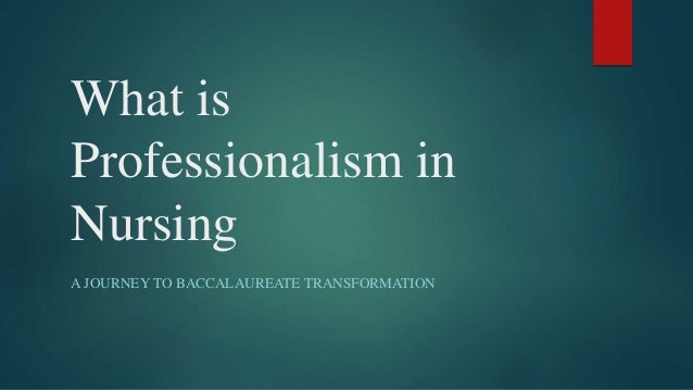 what is professionalism in nursing professionalism in nursing